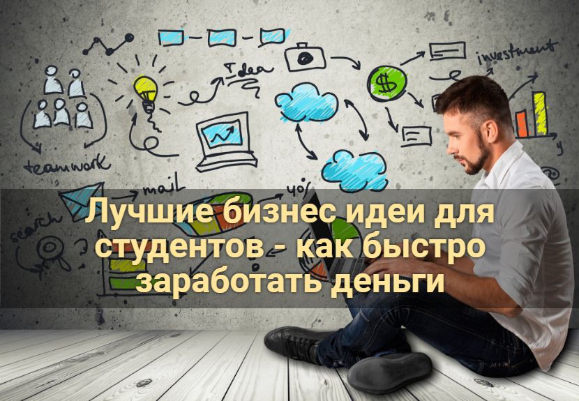 Лучшие бизнес идеи для студентов - как быстро заработать деньги